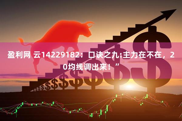 盈利网 云14229182：口诀之九:主力在不在，20均线调出来！”